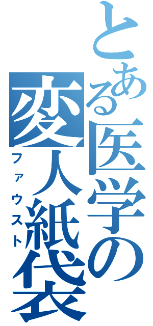 とある医学の変人紙袋（ファウスト）