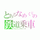 とあるなめくじの鉄道乗車記（トレインメモリーズ）