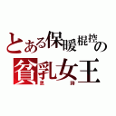 とある保暖棍控の貧乳女王（思詩）