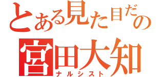 とある見た目だけのの宮田大知（ナルシスト）