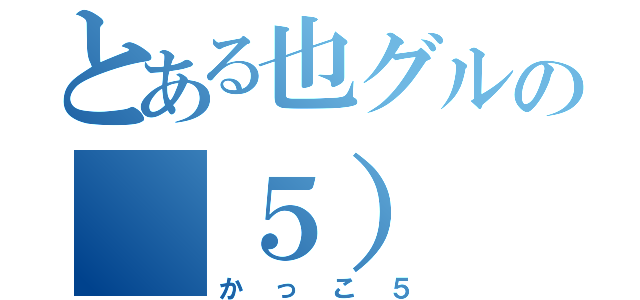 とある也グルの（５）（かっこ５）