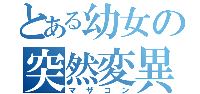 とある幼女の突然変異（マザコン）