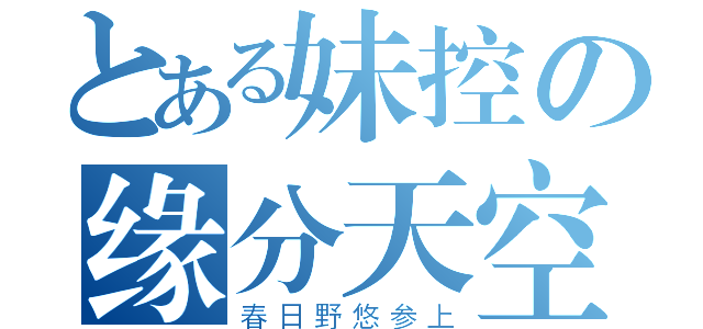 とある妹控の缘分天空（春日野悠参上）