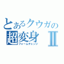 とあるクウガの超変身Ⅱ（フォームチェンジ）