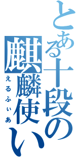 とある十段の麒麟使い（えるふぃあ）