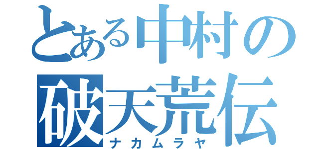 とある中村の破天荒伝説（ナカムラヤ）