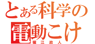 とある科学の電動こけし（堀江政人）