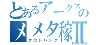 とあるアークスのメメタ稼ぎⅡ（クロトバンク）