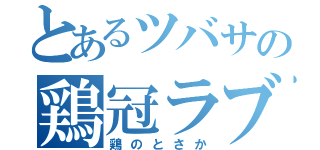 とあるツバサの鶏冠ラブ（鶏のとさか）