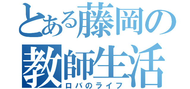 とある藤岡の教師生活（ロバのライフ）