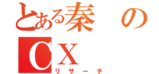 とある秦のＣＸ（リサーチ）