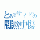 とあるサイトのの誹謗中傷投稿者（捕まるべき人）