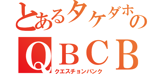 とあるタケダホのＱＢＣＢＴ（クエスチョンバンク）