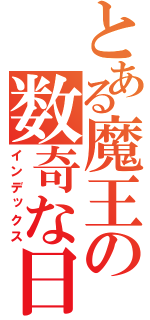 とある魔王の数奇な日常（インデックス）