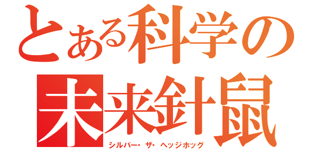 とある科学の未来針鼠（シルバー・ザ・ヘッジホッグ）