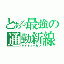 とある最強の通勤新線（サイキョーセン）