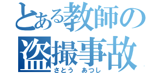 とある教師の盗撮事故（さとう　あつし）