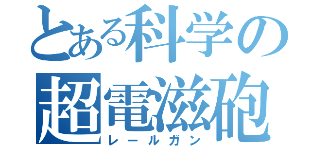 とある科学の超電滋砲（レールガン）