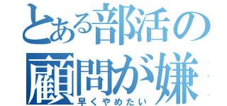 とある部活の顧問が嫌（早くやめたい）