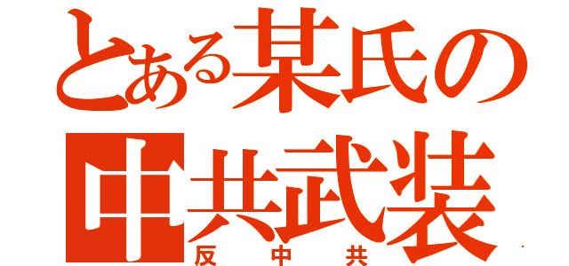 とある某氏の中共武装（反中共）