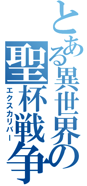 とある異世界の聖杯戦争（エクスカリバー）