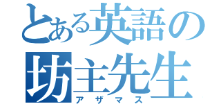 とある英語の坊主先生（アザマス）