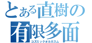 とある直樹の有限多面体（コズミックオルガスム）