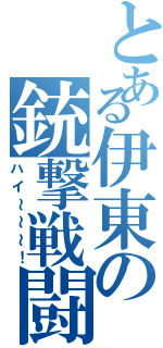 とある伊東の銃撃戦闘（ハイ～～～！）