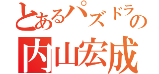 とあるパズドラ廃人の内山宏成（）