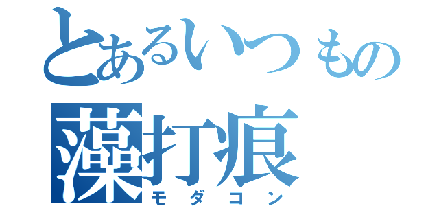 とあるいつもの藻打痕（モダコン）