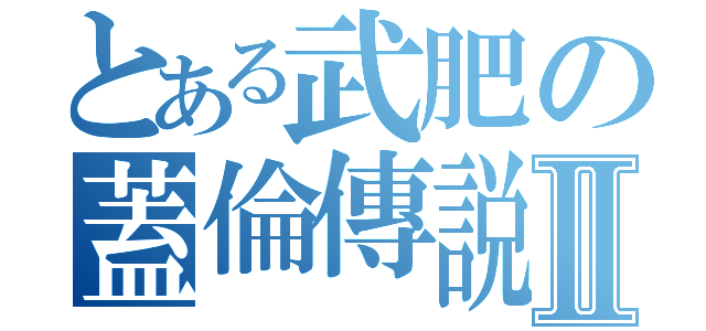 とある武肥の蓋倫傳説Ⅱ（）