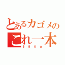 とあるカゴメのこれ一本（３５０ｇ）