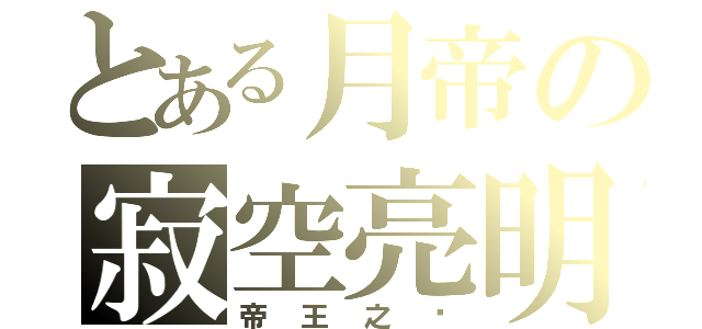 とある月帝の寂空亮明（帝王之ㄧ）