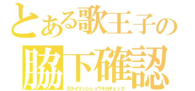 とある歌王子の脇下確認（スタイリッシュ☆ワキガチェック）