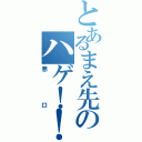 とあるまえ先のハゲ！！（悪口）