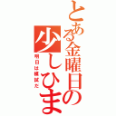 とある金曜日の少しひま（明日は模試だ）