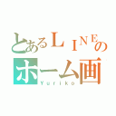 とあるＬＩＮＥのホーム画（Ｙｕｒｉｋｏ）