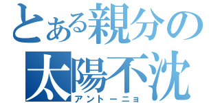 とある親分の太陽不沈（アントーニョ）