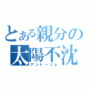 とある親分の太陽不沈（アントーニョ）