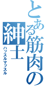 とある筋肉の紳士（ハッスルマッスル）