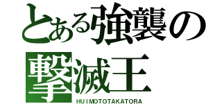 とある強襲の撃滅王（ＨＵＩＭＯＴＯＴＡＫＡＴＯＲＡ）