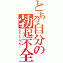 とある自分の勃起不全（なんてこった！）