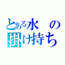 とある水の掛け持ちＨＰＧ（）