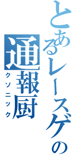 とあるレースゲームの通報厨（クソニック）