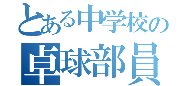 とある中学校の卓球部員（）