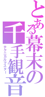 とある幕末の千手観音（テクニカルマスター）