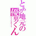 とある地元の優男くん（ジツハカワイイ）