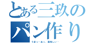 とある三玖のパン作り（うまっ…あっ、美味しい♡）