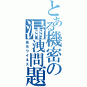 とある機密の漏洩問題（金玉ウイルス）