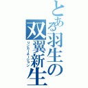 とある羽生の双翼新生（リンカーネーション）